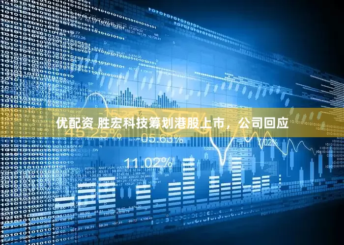 优配资 胜宏科技筹划港股上市，公司回应
