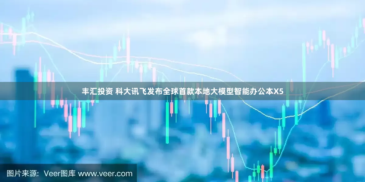 丰汇投资 科大讯飞发布全球首款本地大模型智能办公本X5